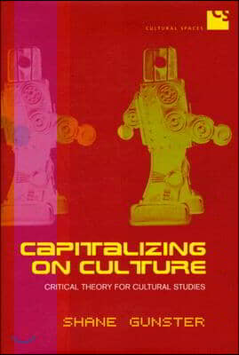 Capitalizing on Culture: Critical Theory for Cultural Studies