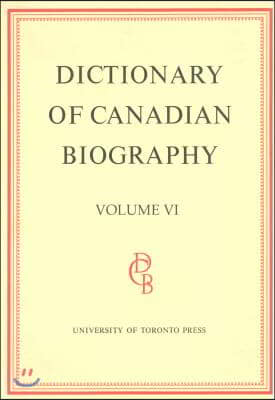 Dictionary of Canadian Biography / Dictionaire Biographique Du Canada: Volume VI, 1821 - 1835