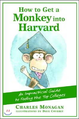 How to Get a Monkey Into Harvard: The Impractical Guide to Fooling the Top Colleges