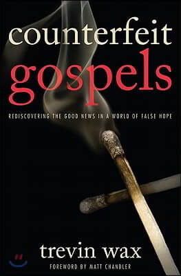 Counterfeit Gospels: Rediscovering the Good News in a World of False Hope