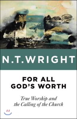 For All God's Worth: True Worship and the Calling of the Church