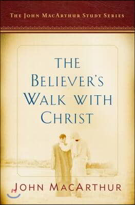 The Believer's Walk with Christ: A John MacArthur Study Series