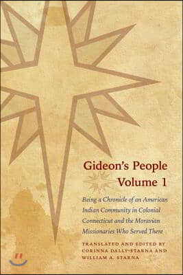 Gideon&#39;s People, Volume 1: Being a Chronicle of an American Indian Community in Colonial Connecticut and the Moravian Missionaries Who Served The