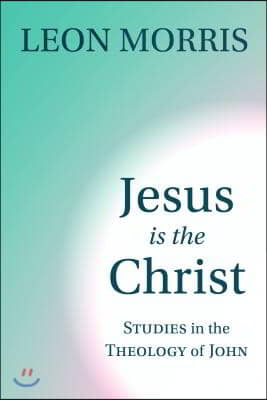 Jesus Is the Christ: Studies in the Theology of John