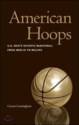 American Hoops: U.S. Men&#39;s Olympic Basketball from Berlin to Beijing