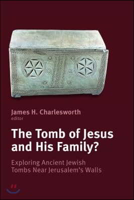 Tomb of Jesus and His Family?: Exploring Ancient Jewish Tombs Near Jerusalem&#39;s Walls