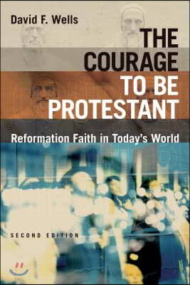 The Courage to Be Protestant: Reformation Faith in Today&#39;s World