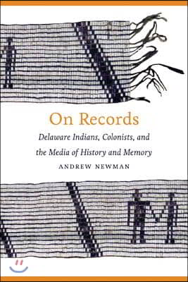 On Records: Delaware Indians, Colonists, and the Media of History and Memory