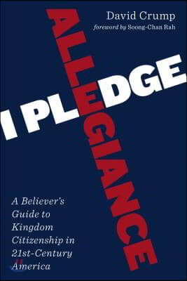 I Pledge Allegiance: A Believer&#39;s Guide to Kingdom Citizenship in Twenty-First-Century America