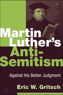 Martin Luther&#39;s Anti-Semitism: Against His Better Judgment