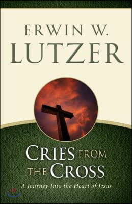 Cries from the Cross: A Journey Into the Heart of Jesus