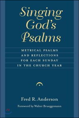 Singing God&#39;s Psalms: Metrical Psalms and Reflections for Each Sunday in the Church Year