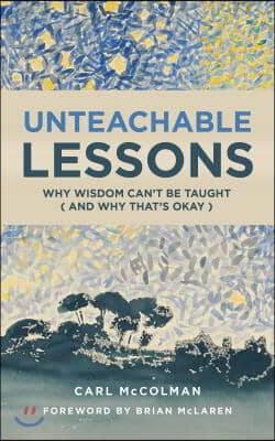 Unteachable Lessons: Why Wisdom Can&#39;t Be Taught (and Why That&#39;s Okay)