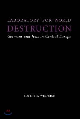 Laboratory for World Destruction: Germans and Jews in Central Europe