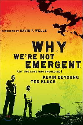 Why We&#39;re Not Emergent: By Two Guys Who Should Be