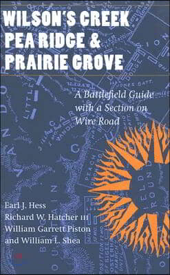 Wilson&#39;s Creek, Pea Ridge, and Prairie Grove: A Battlefield Guide, with a Section on Wire Road