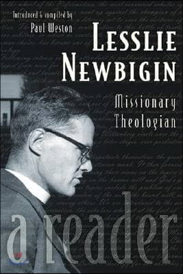 Lesslie Newbigin: Missionary Theologian: A Reader