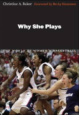 Why She Plays: The World of Women&#39;s Basketball