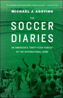 The Soccer Diaries: An American&#39;s Thirty-Year Pursuit of the International Game