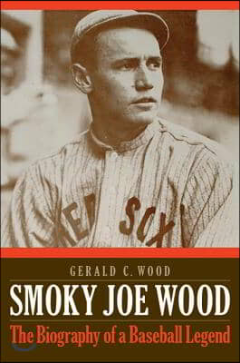 Smoky Joe Wood: The Biography of a Baseball Legend