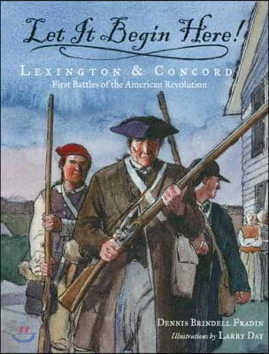 Let It Begin Here!: Lexington &amp; Concord: First Battles of the American Revolution