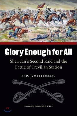 Glory Enough for All: Sheridan&#39;s Second Raid and the Battle of Trevilian Station