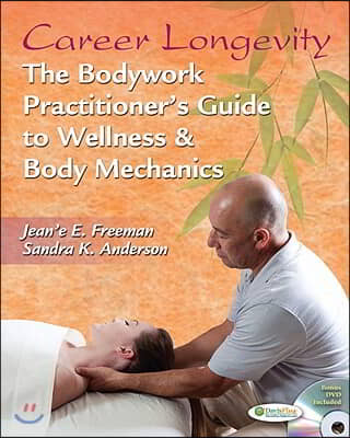 Career Longevity: The Bodywork Practitioner&#39;s Guide to Wellness and Body Mechanics [With DVD]