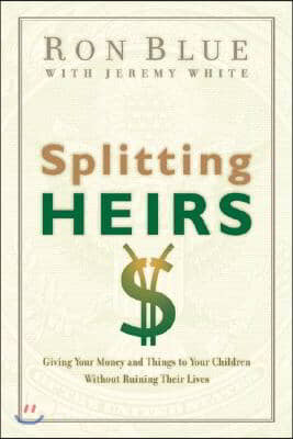 Splitting Heirs: Giving Your Money and Things to Your Children Without Ruining Their Lives