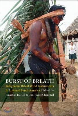 Burst of Breath: Indigenous Ritual Wind Instruments in Lowland South America