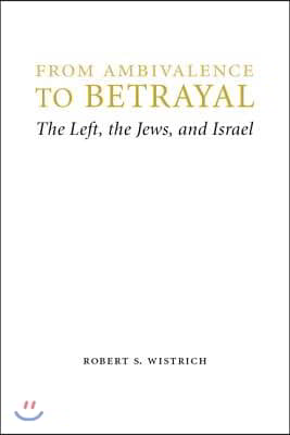 From Ambivalence to Betrayal: The Left, the Jews, and Israel