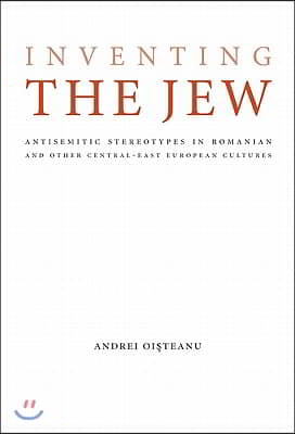 Inventing the Jew: Antisemitic Stereotypes in Romanian and Other Central-East European Cultures