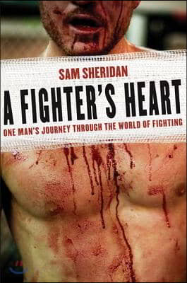 A Fighter&#39;s Heart: One Man&#39;s Journey Through the World of Fighting