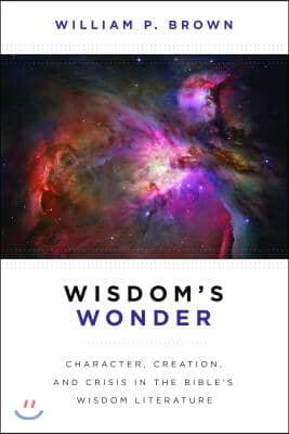 Wisdom&#39;s Wonder: Character, Creation, and Crisis in the Bible&#39;s Wisdom Literature