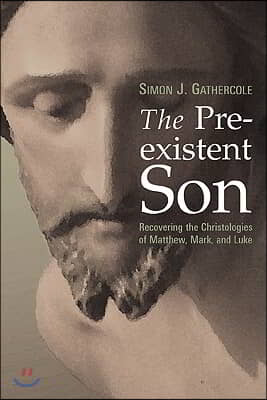 Preexistent Son: Recovering the Christologies of Matthew, Mark, and Luke