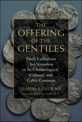 The Offering of the Gentiles: Paul&#39;s Collection for Jerusalem in Its Chronological, Cultural, and Cultic Contexts