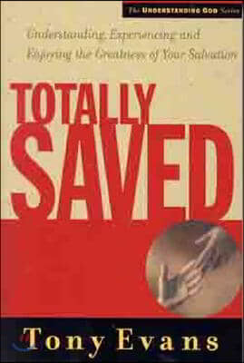 Totally Saved: Understanding, Experiencing, and Enjoying the Greatness of Your Salvation