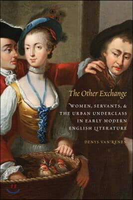 The Other Exchange: Women, Servants, and the Urban Underclass in Early Modern English Literature