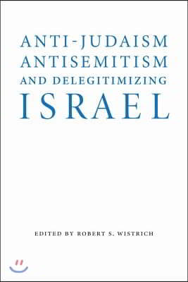 Anti-Judaism, Antisemitism, and Delegitimizing Israel