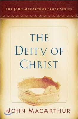 The Deity of Christ: A John MacArthur Study Series