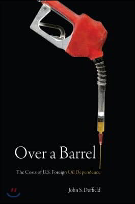 Over a Barrel: The Costs of U.S. Foreign Oil Dependence