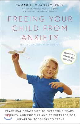 Freeing Your Child from Anxiety: Practical Strategies to Overcome Fears, Worries, and Phobias and Be Prepared for Life--From Toddlers to Teens