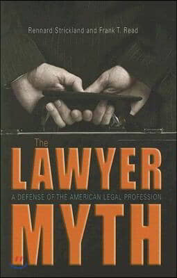 The Lawyer Myth: A Defense of the American Legal Profession