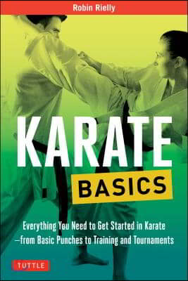 Karate Basics: Everything You Need to Get Started in Karate - From Basic Punches to Training and Tournaments
