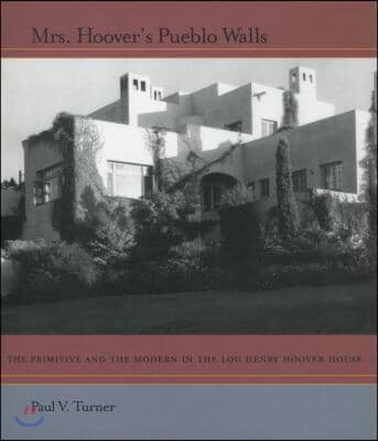 Mrs. Hoover&#39;s Pueblo Walls: The Primitive and the Modern in the Lou Henry Hoover House