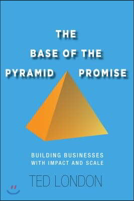 The Base of the Pyramid Promise: Building Businesses with Impact and Scale