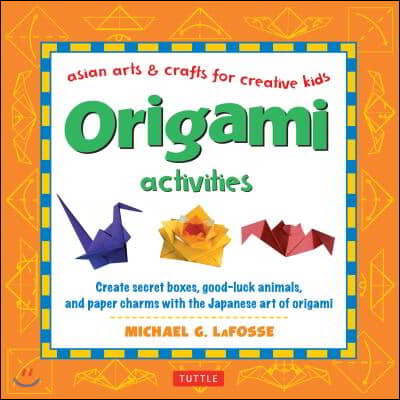 Origami Activities: Create Secret Boxes, Good-Luck Animals, and Paper Charms with the Japanese Art of Origami: Origami Book with 15 Projec