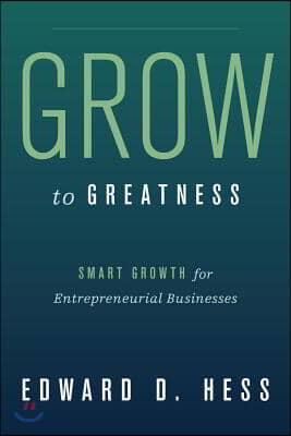 Grow to Greatness: Smart Growth for Entrepreneurial Businesses