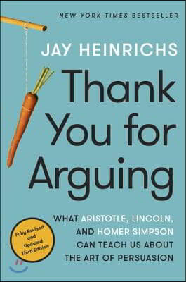 Thank You for Arguing, Third Edition: What Aristotle, Lincoln, and Homer Simpson Can Teach Us about the Art of Persuasion