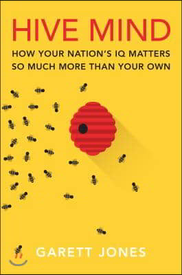 Hive Mind: How Your Nation&#39;s IQ Matters So Much More Than Your Own