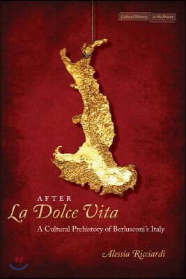 After La Dolce Vita: A Cultural Prehistory of Berlusconi&#39;s Italy